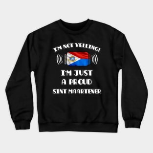 I'm Not Yelling I'm A Proud Sint Maartener - Gift for Sint Maartener With Roots From Sint Maarten Crewneck Sweatshirt